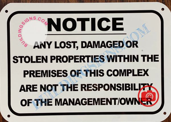 NOTICE ANY LOST DAMAGED OR STOLEN PROPERTIES WITHIN THE PREMISES OF THIS COMPLEX ARE NOT THE RESPONSIBILITY OF THE MANAGEMENT OR OWNER SIGN- WHITE (ALUMINUM SIGNS 7X10)