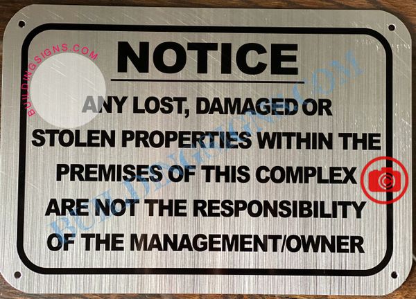 NOTICE ANY LOST DAMAGED OR STOLEN PROPERTIES WITHIN THE PREMISES OF THIS COMPLEX ARE NOT THE RESPONSIBILITY OF THE MANAGEMENT OR OWNER SIGN- BRUSHED ALUMINUM (ALUMINUM SIGNS 7X10)