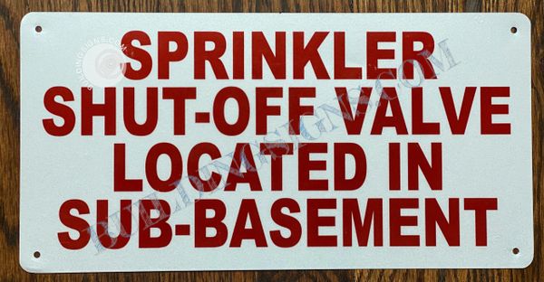 SPRINKLER SHUT-OFF VALVE LOCATED IN SUB-BASEMENT SIGN- WHITE BACKGROUND (ALUMINUM SIGNS 6x12)