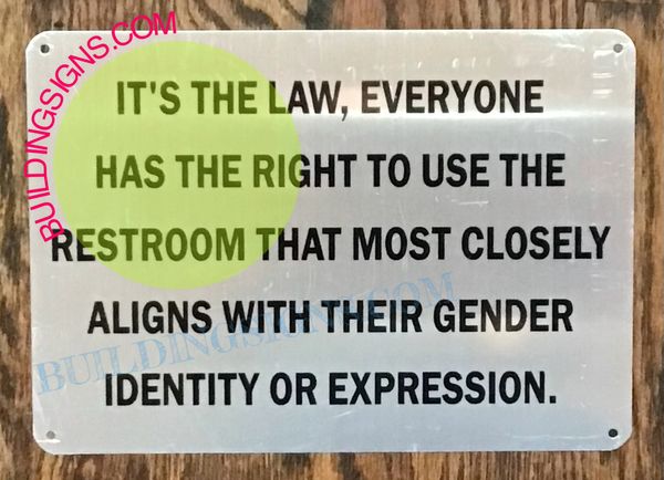 IT'S THE LAW, EVERYONE HAS THE RIGHT TO USE THE RESTROOM THAT MOST CLOSELY ALIGNS WITH THEIR GENDER IDENTITY OR EXPRESSION SIGN (ALUMINUMS IGNS 7X10)