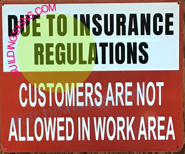 DUE TO INSURANCE REGULATIONS CUSTOMERS ARE NOT ALLOWED IN WORK AREA SIGN (ALUMINUM SIGNS 10X12)