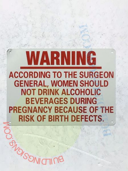 WARNING ACCORDING TO THE SURGEON GENERAL, WOMEN SHOULD NOT DRINK ALCOHOLIC BEVERAGES DURING PREGNANCY BECAUSE OF THE RISK OF BIRTH DEFECTS SIGN (ALUMINUM SIGN 10X12)