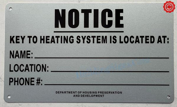 NOTICE KEY TO THE HEATING SYSTEM IS LOCATED AT: NAME:_ LOCATION:_ PHONE #:_ SIGN (ALUMINUM SIGNS 5X8.5)
