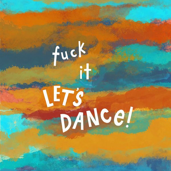 Fuck It. Let's Dance