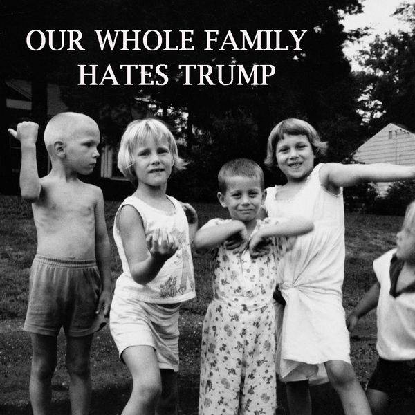 Our Whole Family Hates Trump