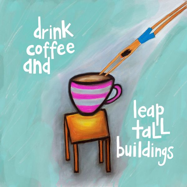 Drink Coffee and Leap Tall Buildings