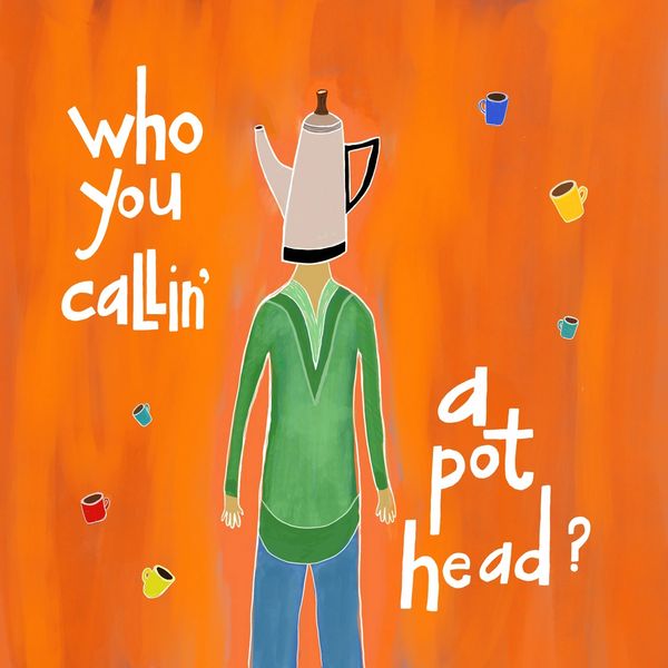 Who You Callin' a Pot Head?