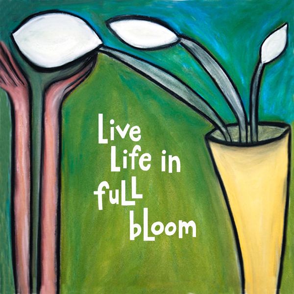 Live Life in Full Bloom