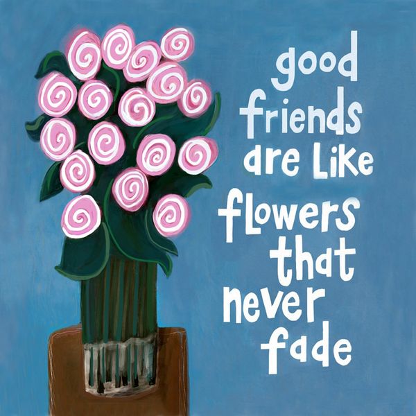 Good Friends Are Like Flowers That Never Fade