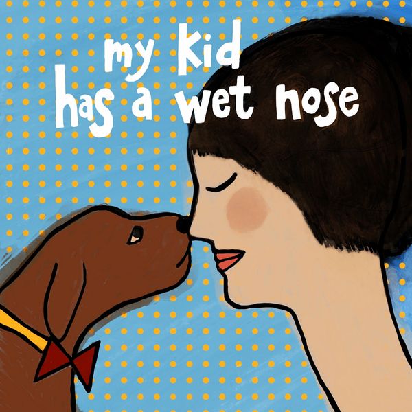 My Kid Has a Wet Nose