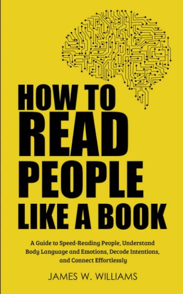 Book- How to Read People Like a Book: A Guide to Speed-Reading People, Understand Body Language and Emotions, Decode Intentions, and Connect Effortlessly