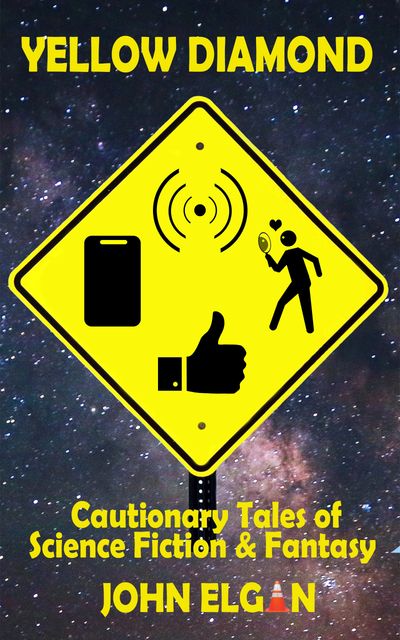 YELLOW DIAMOND: Cautionary Tales of Science Fiction & Fantasy, by John Elgan