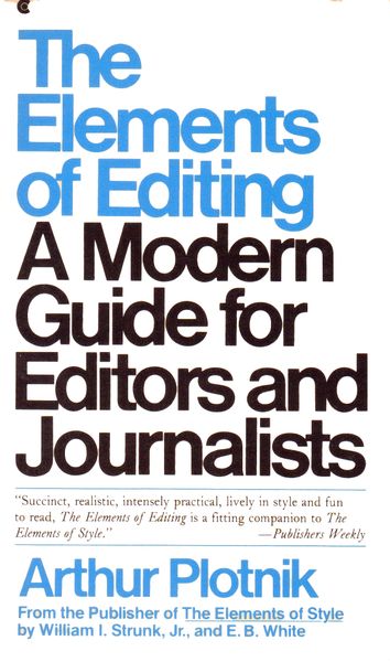 The Elements of Editing - A Modern Guide for Editors and Journalists by Arthur Plotnik