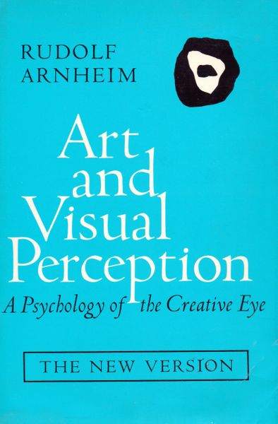 Art and Visual Perception - A Psychology of the Creative Eye by Rudolf Arnheim