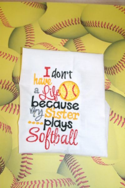 I don't have a life because my sister plays softball Personalized Softball Shirt