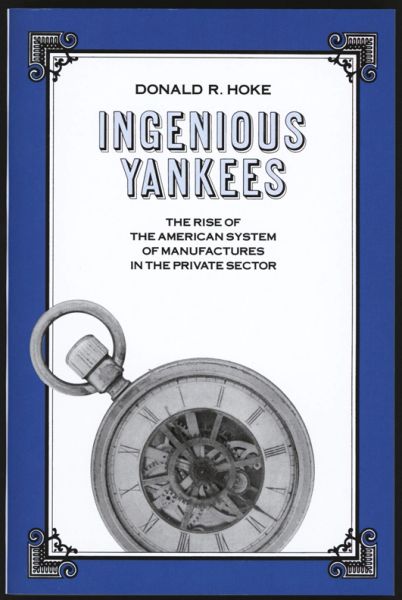 165 Ingenious Yankees: The Rise of the American System of Manufactures in the Private Sector