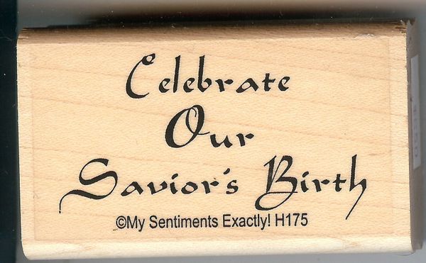 My Sentiments Exactly Rubber Stamp H175 Saying, Celebrate Savior's Birth S39