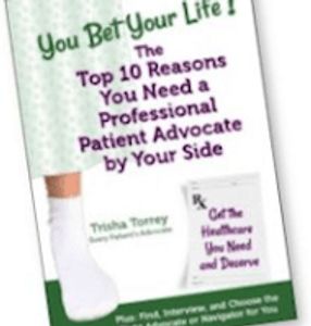 Trisha Torrey You Bet Your Life: The Top 10 Reasons You Need a Professional Patient Advocate book