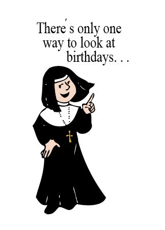 NUNS16 THERE'S ONLY ONE WAY TO LOOK AT BIRTHDAYS