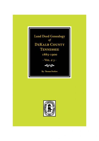 DeKalb County, Tennessee 1885-1900, Land Deed Genealogy of. ( Vol. #3 )