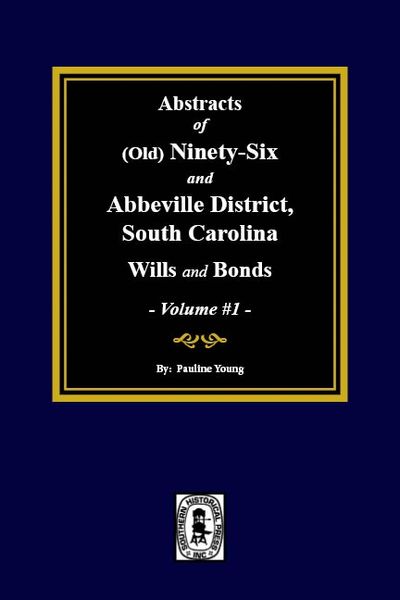 (Old) Ninety-Six and Abbeville District, South Carolina Wills and Bonds, Abstracts of. (Volume #1)