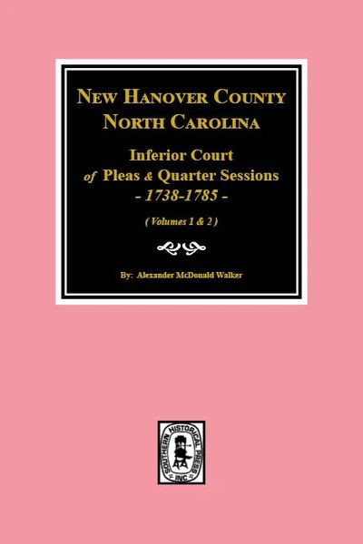 New Hanover County, North Carolina Inferior Court of Pleas & Quarter Sessions, 1738-1785. (Vol. #1&2)