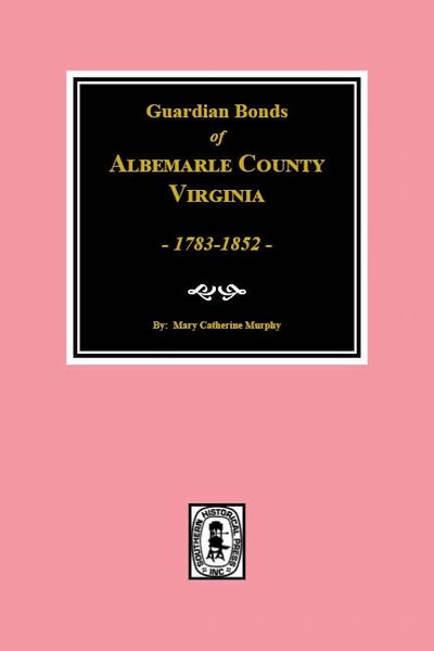 Albemarle County Virginia, 1783-1852, Guardians’ Bonds of.