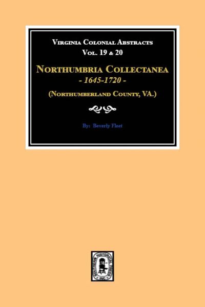 (Northumberland County, VA) Northumbria Collectanea, 1645-1720. (Vol. 19 & 20)