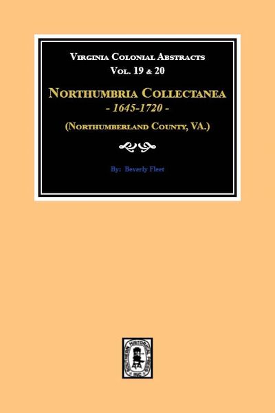 (Northumberland County, VA) Northumbria Collectanea, 1645-1720. (Vol. 19 & 20)