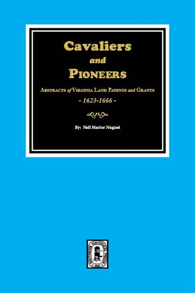 Cavaliers and Pioneers: Abstracts of Virginia Land Patents and Grants, 1623-1666.