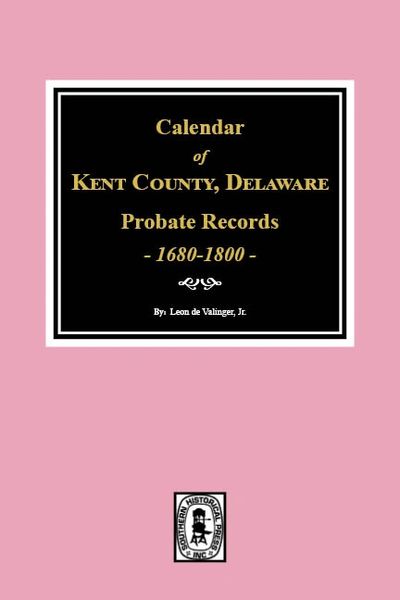 Calendar of Kent County, Delaware Probate Records 1680-1800