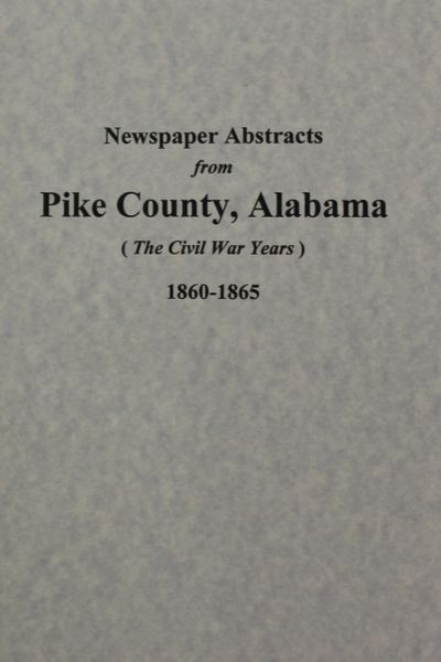Pike County, Alabama 1860-1865, Newspaper Abstracts from. ( Volume #2 )