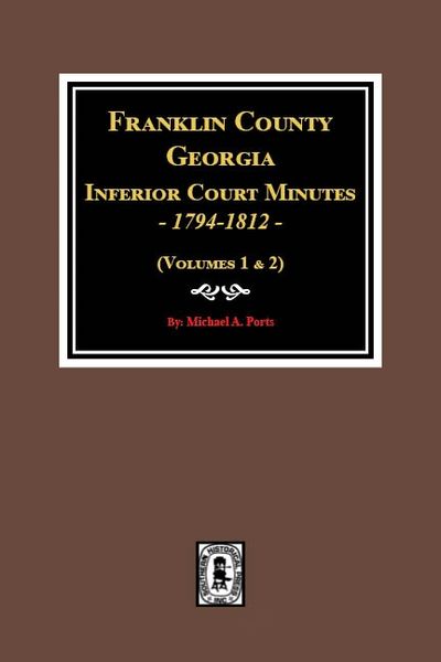 Franklin County, Georgia Inferior Court Minutes, 1794-1812. (Volumes 1 & 2)