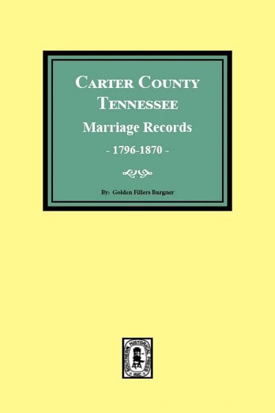 Carter County, Tennessee Marriages 1796-1870.