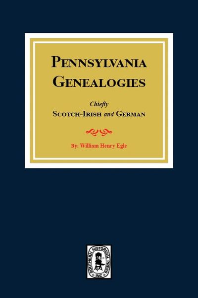 PENNSYLVANIA GENEALOGIES: Chiefly Scotch-Irish and German.