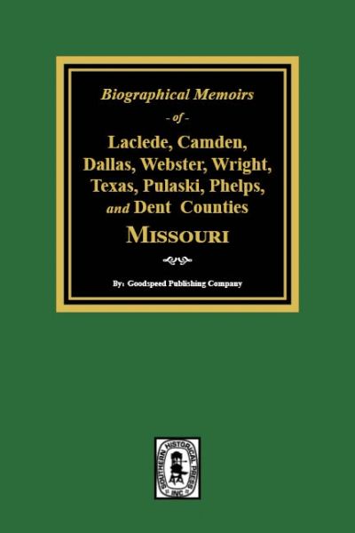 Biographical Memoirs of Laclede, Camden, Dallas, Webster, Wright, Texas, Pulaski, Phelps, and Dent Counties Missouri