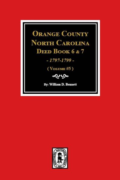 Orange County, North Carolina Deed Books 6 and 7, 1797-1799. (Volume #5)