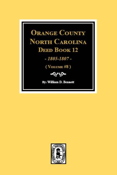 Orange County, North Carolina Deed Books 12, 1805-1807. (Volume #8)