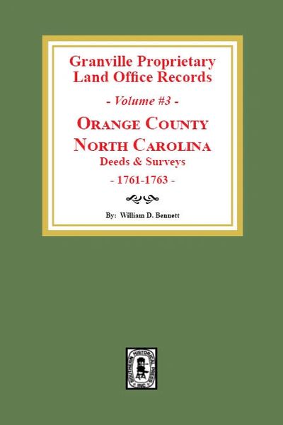 Granville Proprietary Land Office Records: Orange County, North Carolina. (Volume #3): Deeds and Surveys, 1761-1763