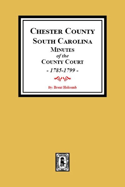 Chester County, South Carolina Minutes of the County Court, 1785-1799.