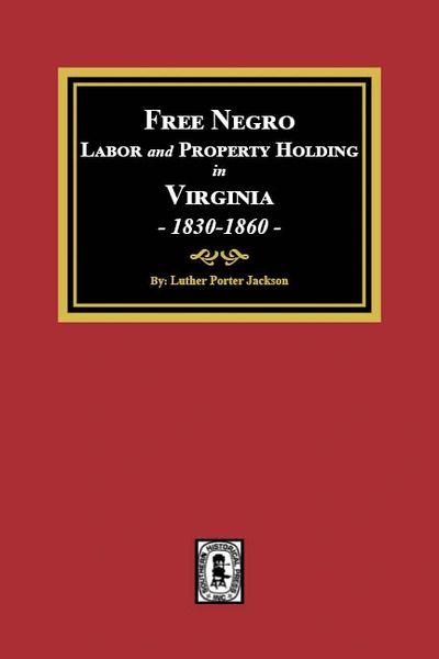 Free Negro Labor and Property Holding in Virginia, 1830-1860.