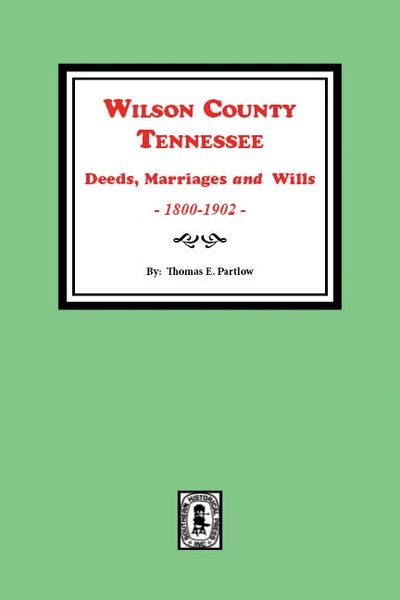 Wilson County, Tennessee Deeds, Marriages and Wills, 1800-1902.