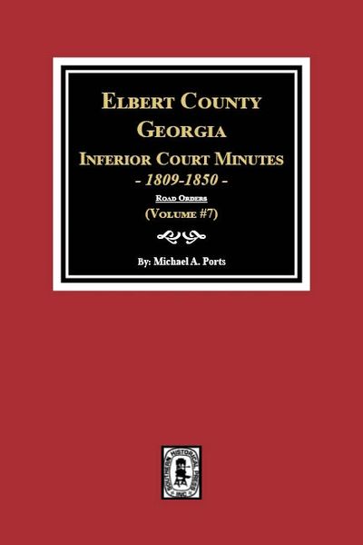 Elbert County, Georgia Inferior Court Minutes, 1809-1850. (Volume #7) "ROAD ORDERS"