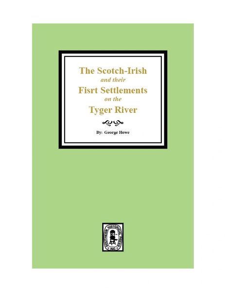 The Scotch-Irish and their First Settlements on the Tyger River and other neighboring precincts in South Carolina