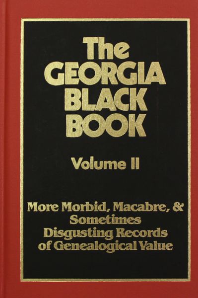 The Georgia Black Book, Vol. #2: More Morbid, Macabre, and Sometimes Disgusting Records of Genealogical Value - Just When You Thought It Was Safe to Get Back Into Genealogy.