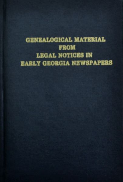 Genealogical Material from Legal Notices in Early Georgia Newspapers.