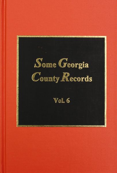 Some Georgia County Records, Volume #6.