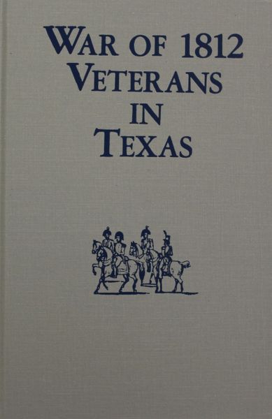 War of 1812 Veterans in Texas. (REVISED & UPDATED).