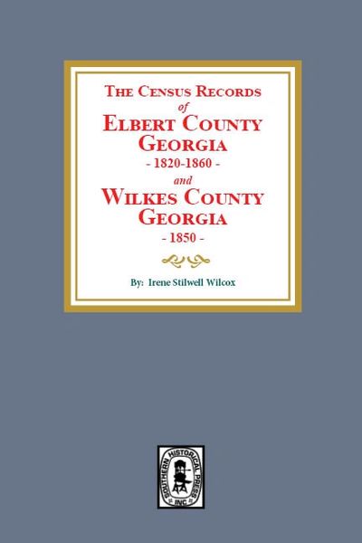 The Census Records of Elbert County, Georgia, 1820-1860 and Wilkes County, Georgia, 1850