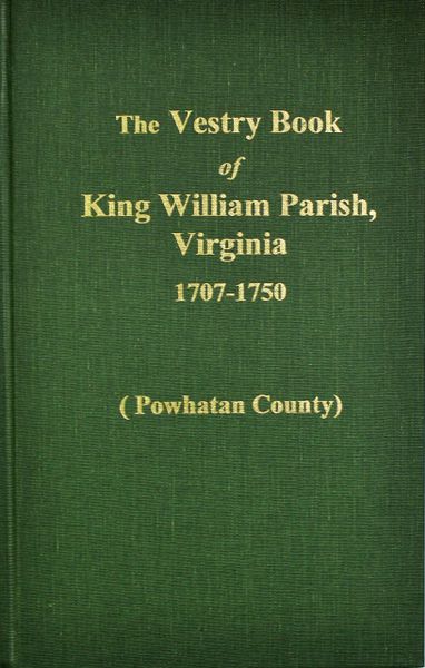 (Powhatan County) Vestry Book of King William Parish, Virginia 1707-1750.